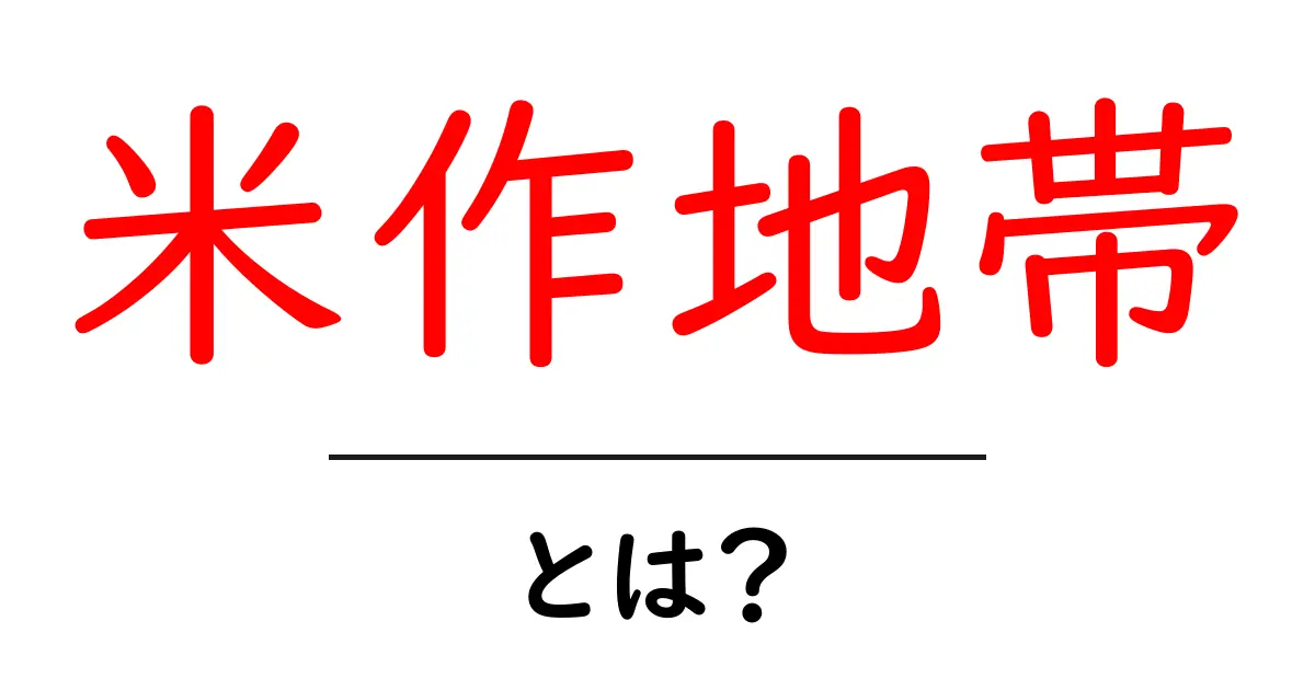 米作地帯・とは？初心者にもわかる米作地帯の基本と地域の特徴共起語・同意語・対義語も併せて解説！