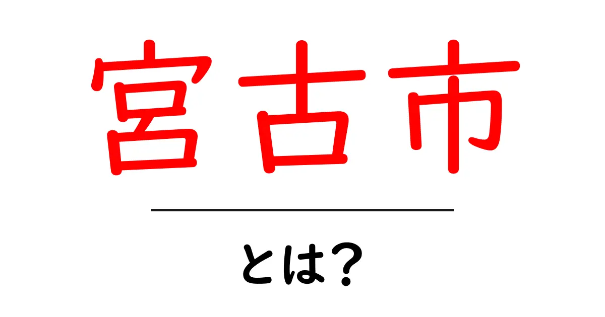 宮古市・とは？初心者でも分かる宮古市の基本ガイド共起語・同意語・対義語も併せて解説！