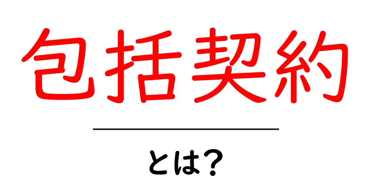 包括契約とは何か?初心者のためのわかりやすい解説共起語・同意語・対義語も併せて解説!