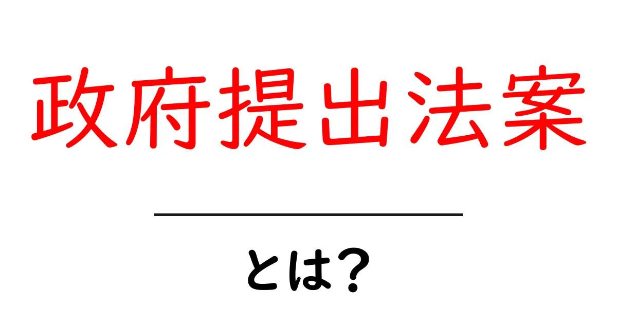 政府提出法案とは？初心者にもわかる仕組みと流れ共起語・同意語・対義語も併せて解説！