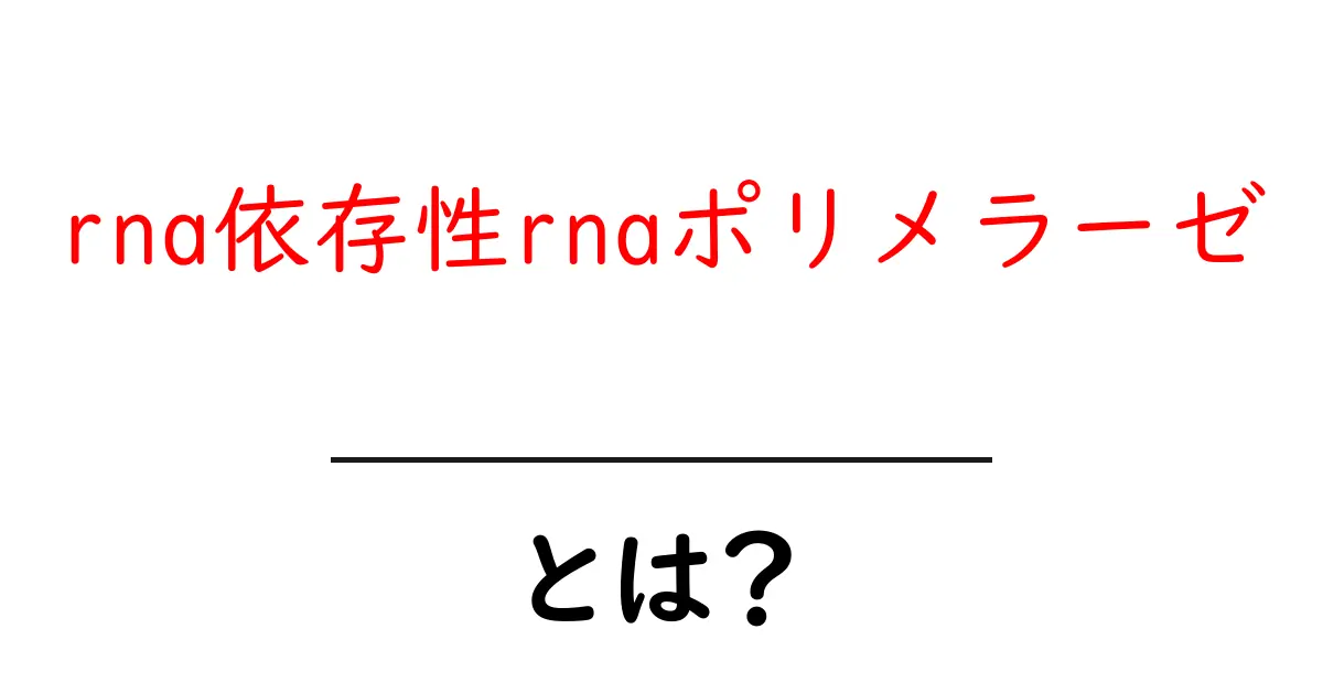 rna依存性rnaポリメラーゼとは?中学生にもわかる基礎解説と身近な例共起語・同意語・対義語も併せて解説!