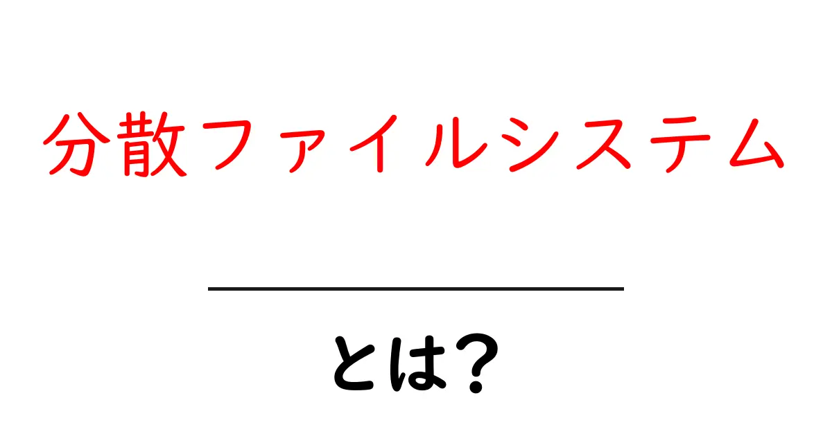 分散ファイルシステム・とは？初心者向けにやさしく解説する基本の仕組みと使い方共起語・同意語・対義語も併せて解説！