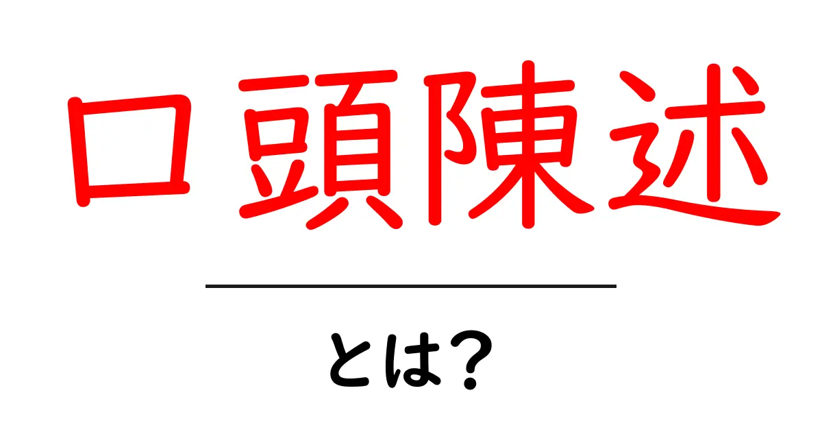 口頭陳述・とは？初心者向けに分かりやすく解説する基本ガイド共起語・同意語・対義語も併せて解説！
