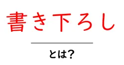 書き下ろし・とは?初心者でも分かる意味と使い方ガイド|新作の秘密を解く共起語・同意語・対義語も併せて解説!