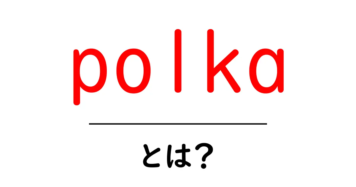 polkaとは?初心者でも分かる基本と歴史を徹底解説共起語・同意語・対義語も併せて解説!