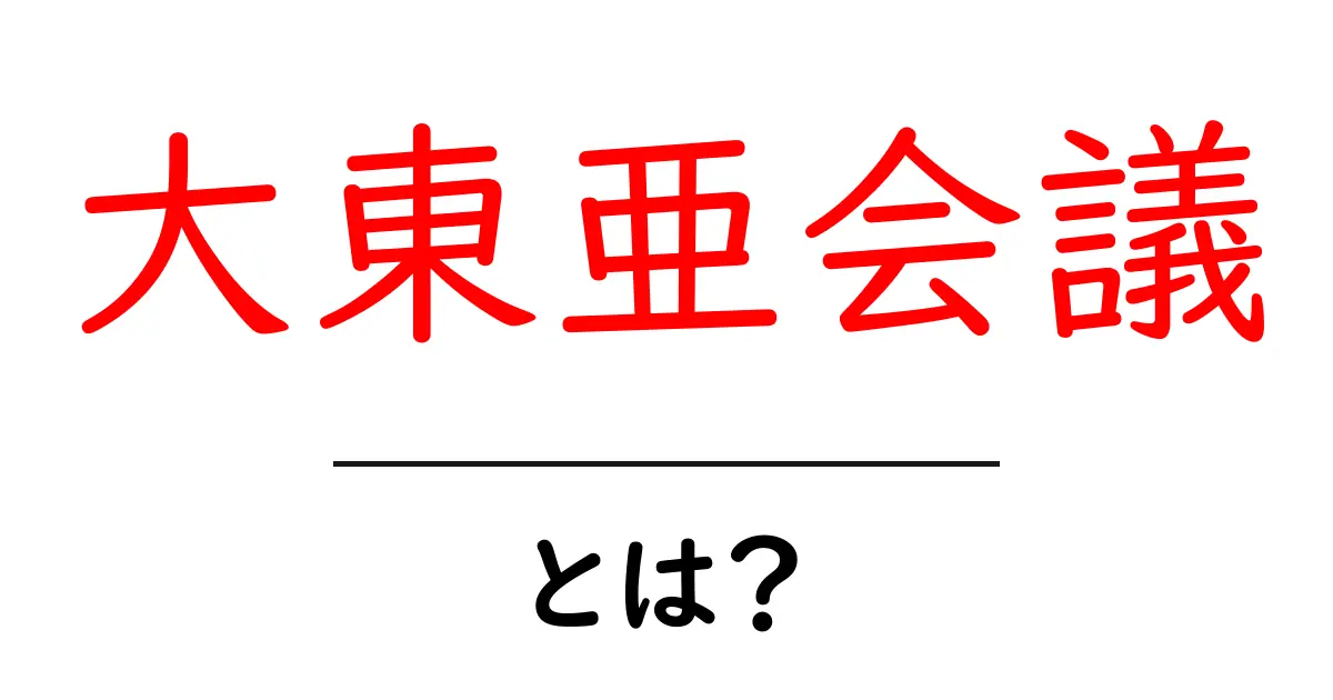 大東亜会議とは何か？中学生にもわかる歴史の解説共起語・同意語・対義語も併せて解説！