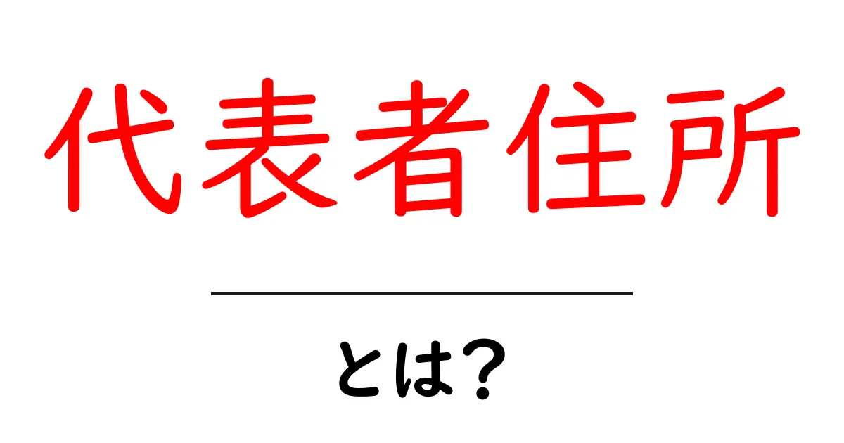 代表者住所とは？初心者向けガイド共起語・同意語・対義語も併せて解説！