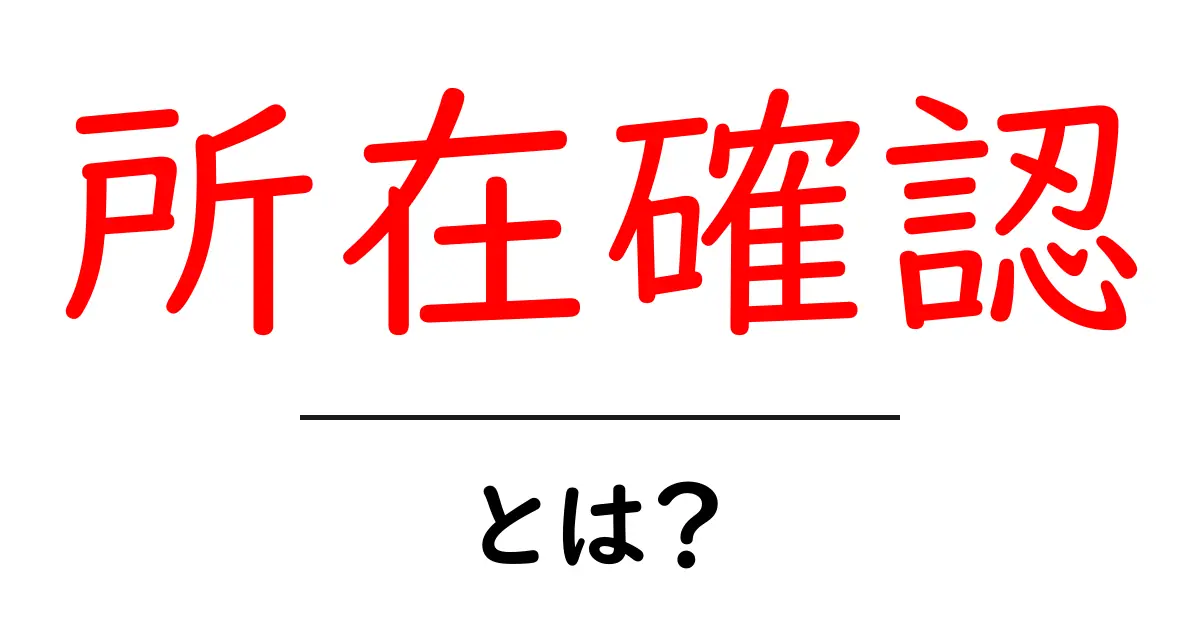 所在確認とは?初心者にもわかる意味と使い方ガイド共起語・同意語・対義語も併せて解説!