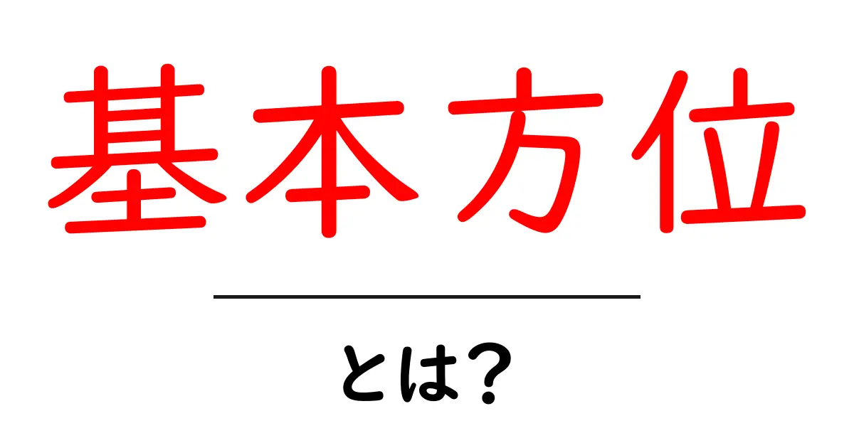 基本方位・とは?初心者でもすぐに分かる基礎知識と使い方の解説共起語・同意語・対義語も併せて解説!