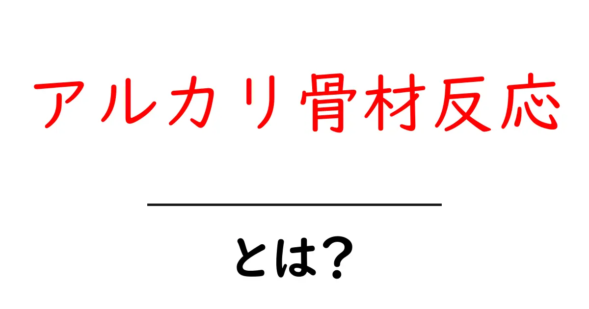 アルカリ骨材反応とは？原因・影響・対策を初心者向けにやさしく解説共起語・同意語・対義語も併せて解説！