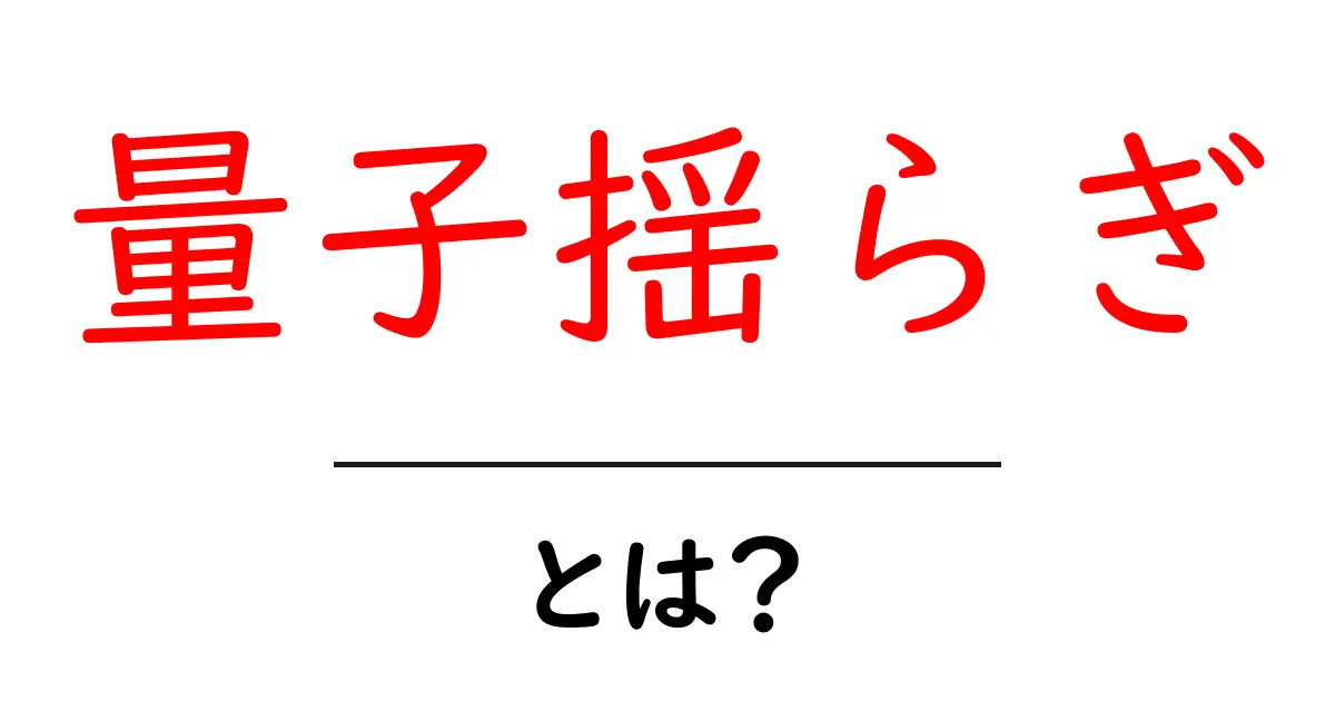量子揺らぎ・とは?を徹底解説!中学生にもわかる科学の新発見共起語・同意語・対義語も併せて解説!