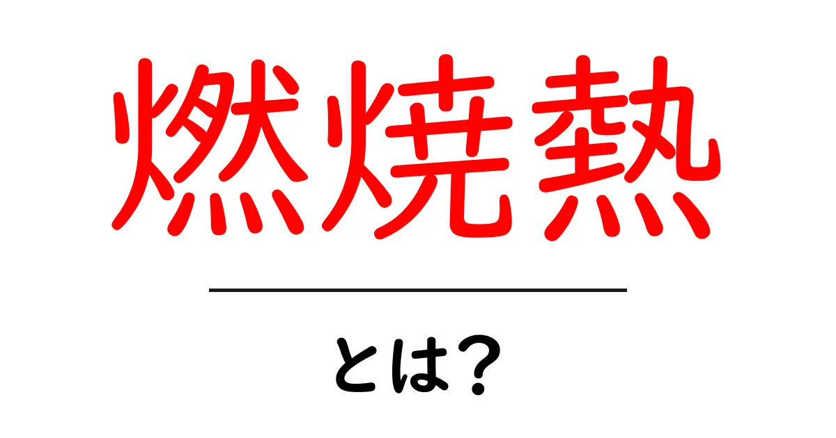 燃焼熱・とは？初心者向けガイドで学ぶエネルギーのしくみ共起語・同意語・対義語も併せて解説！