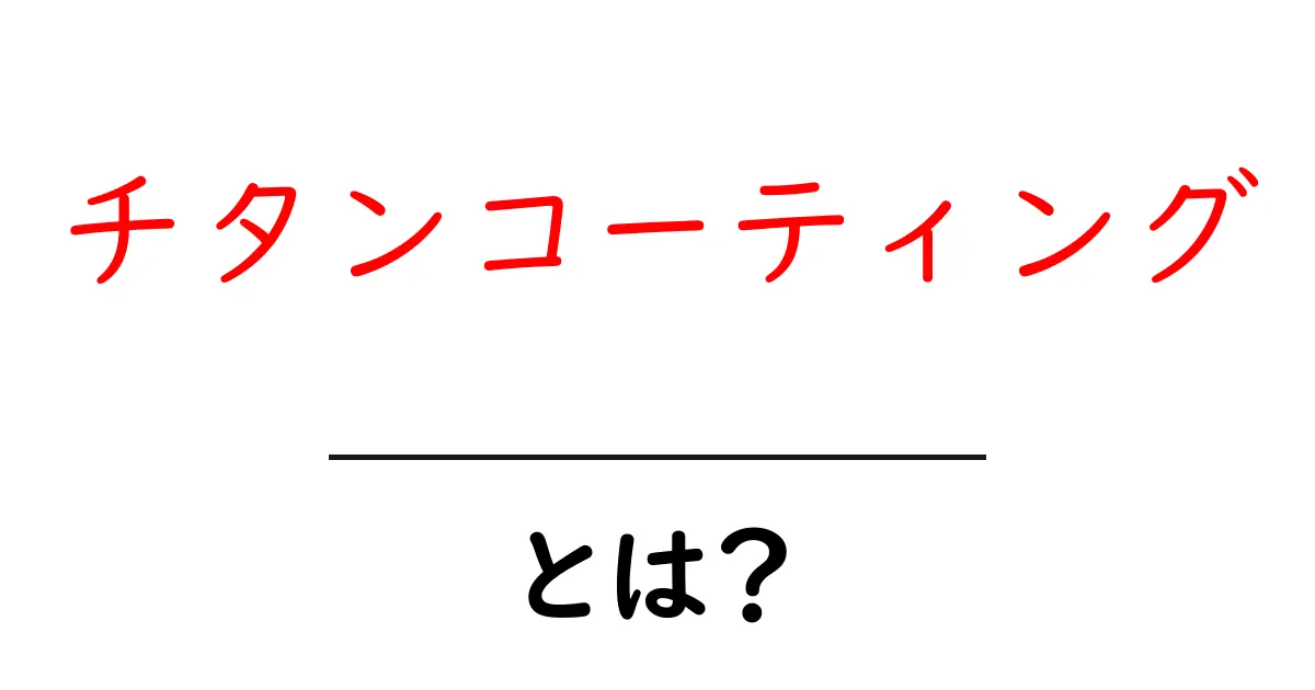 チタンコーティングとは？ 基礎知識と日常での活用例をやさしく解説共起語・同意語・対義語も併せて解説！