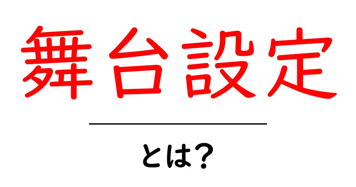 舞台設定・とは？初心者にも分かる解説ガイド共起語・同意語・対義語も併せて解説！