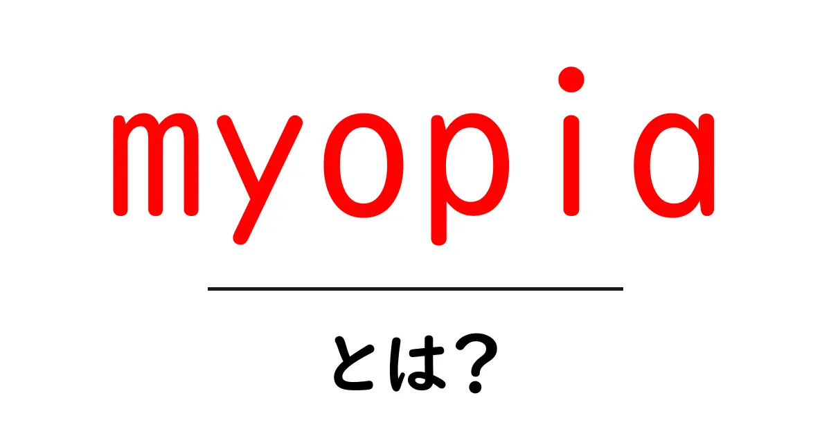 myopiaとは?初心者にもわかる近視の基礎と対策ガイド共起語・同意語・対義語も併せて解説!