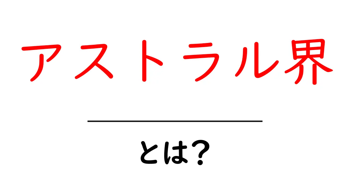 アストラル界とは?初心者向け解説と入門のポイント共起語・同意語・対義語も併せて解説!