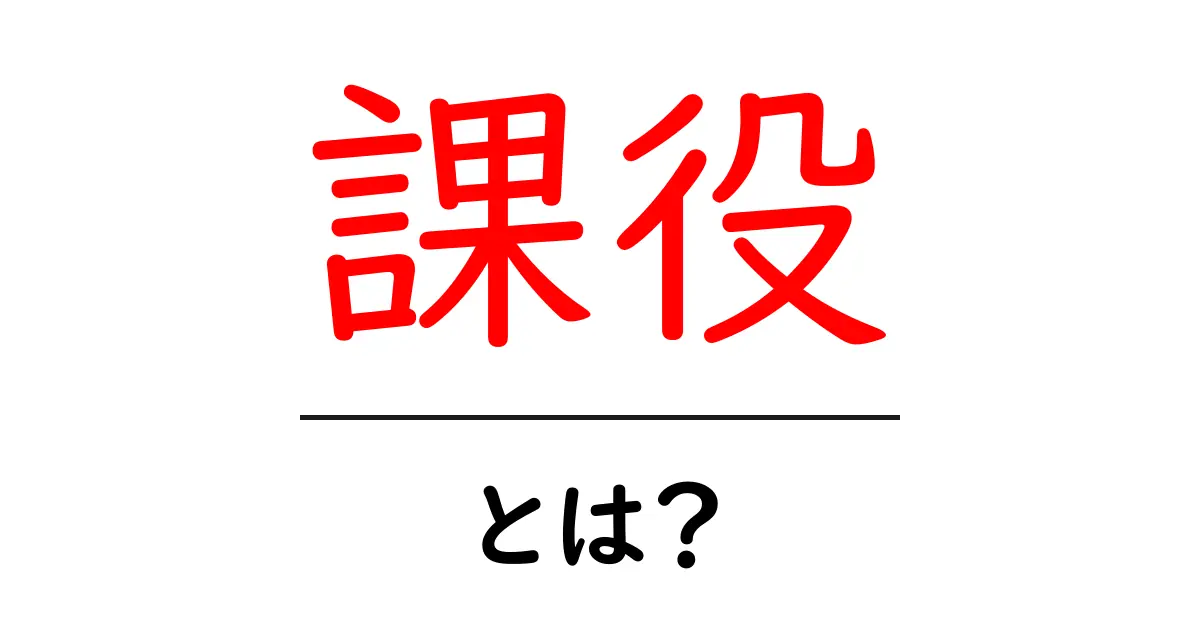 課役・とは?初心者にも分かる意味と歴史を徹底解説共起語・同意語・対義語も併せて解説!