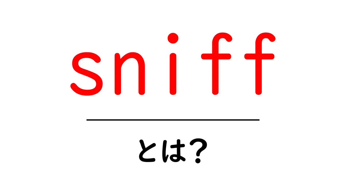 sniff とは？初心者向けに解説するネットワークの sniff の基礎と使い方ガイド共起語・同意語・対義語も併せて解説！