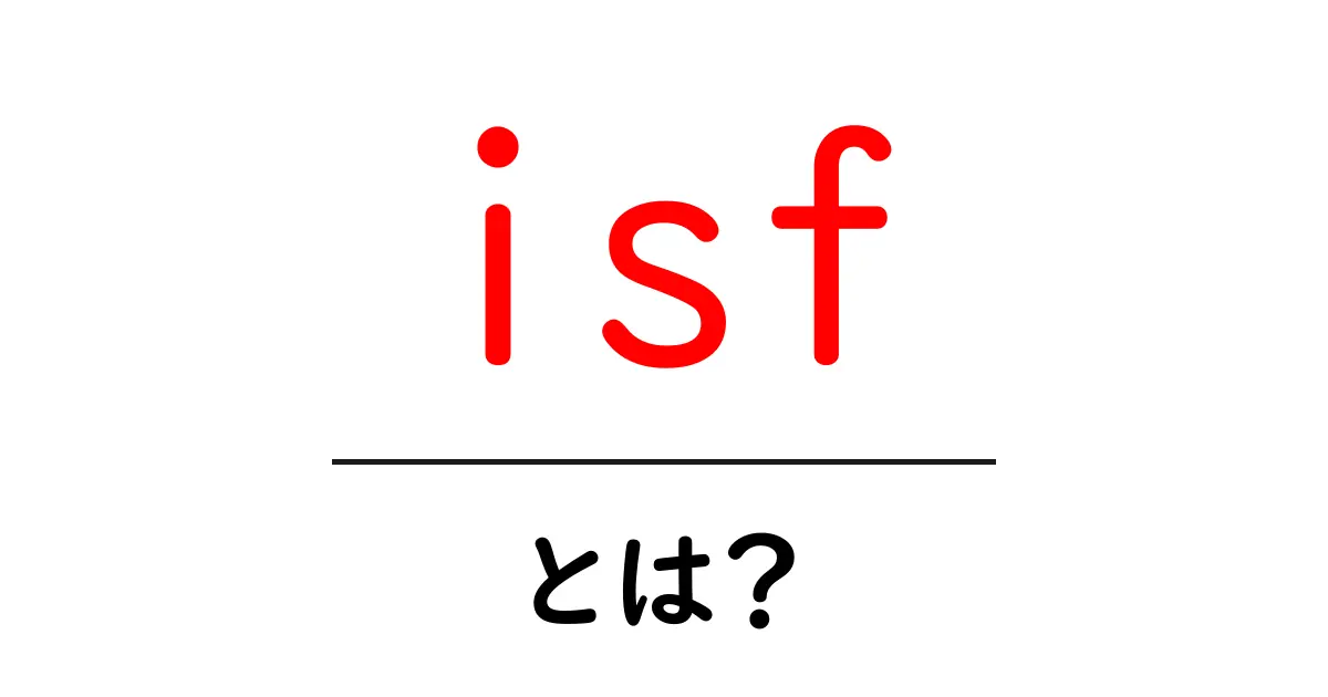 isf・とは?初心者にやさしい意味と使い方ガイド共起語・同意語・対義語も併せて解説!