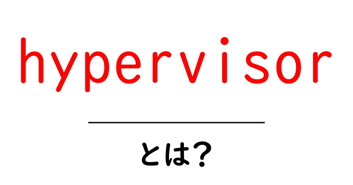 hypervisor・とは?初心者にやさしい基本と仕組みを解説共起語・同意語・対義語も併せて解説!