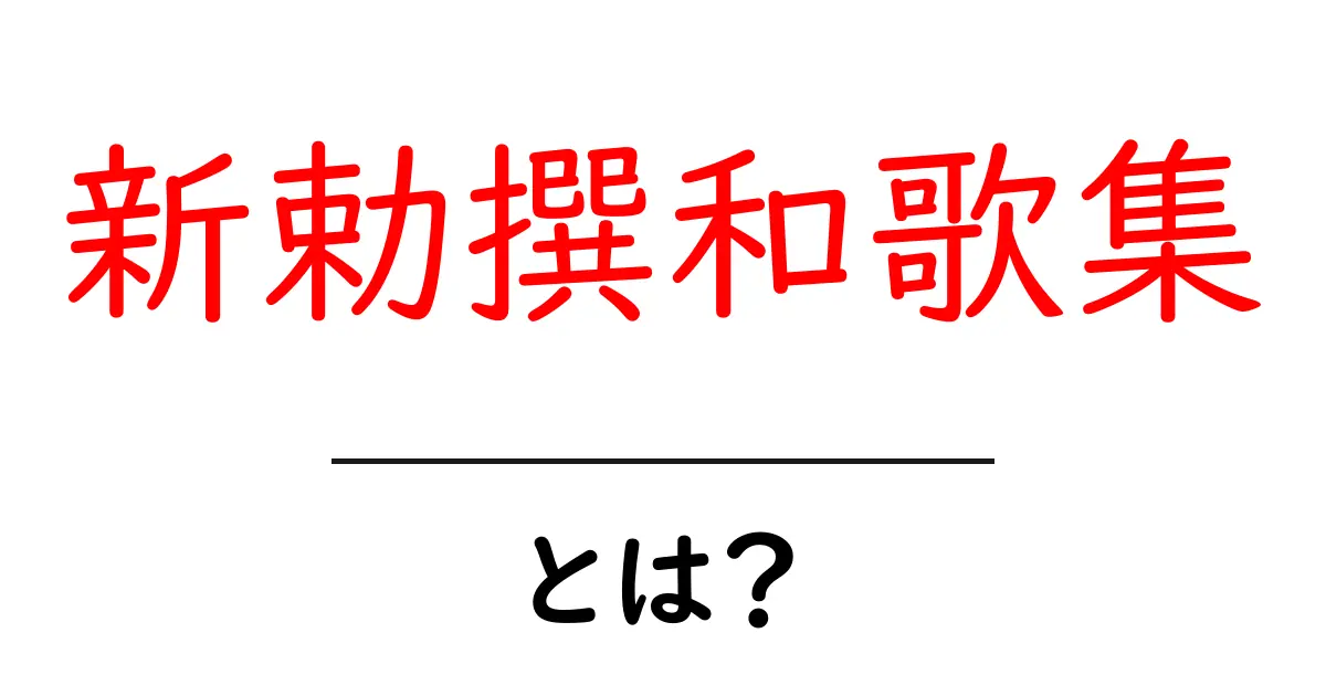 新勅撰和歌集とは？初心者向けの基本解説共起語・同意語・対義語も併せて解説！