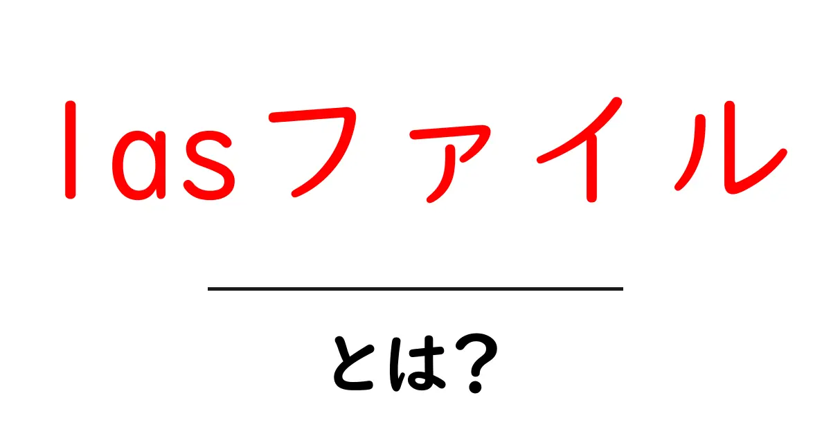 lasファイル・とは？初心者向け完全ガイド：LASフォーマットの基礎を詳しく解説共起語・同意語・対義語も併せて解説！