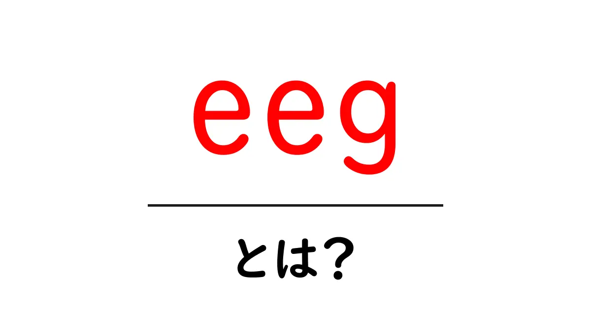 eeg・とは？ 初心者向けにやさしく解説する基本と使い方共起語・同意語・対義語も併せて解説！