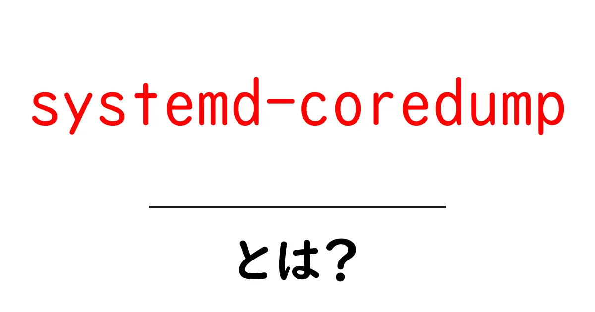 systemd-coredumpとは?初心者でもわかる基本解説とトラブル対処のコツ共起語・同意語・対義語も併せて解説!
