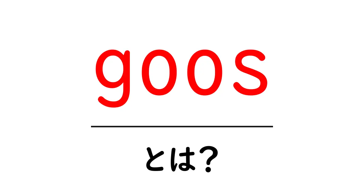 goos・とは?初心者にもわかる意味と使い方ガイド共起語・同意語・対義語も併せて解説!