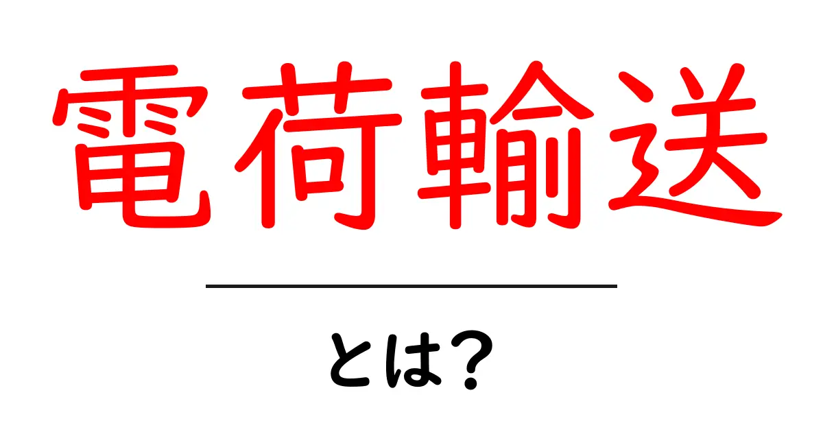 電荷輸送・とは？中学生にもわかる基本ガイド：電荷が動くしくみを解説共起語・同意語・対義語も併せて解説！