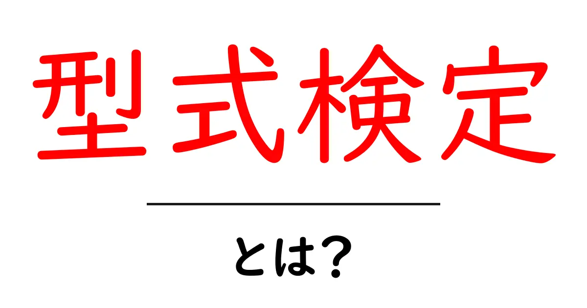型式検定とは?初心者にも分かる解説と実務での使い方共起語・同意語・対義語も併せて解説!