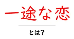 一途な恋・とは?恋の真っすぐさを大切にする付き合い方ガイド共起語・同意語・対義語も併せて解説!