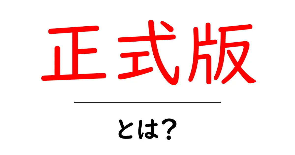 正式版・とは？初心者にもわかる使い方と見分け方共起語・同意語・対義語も併せて解説！