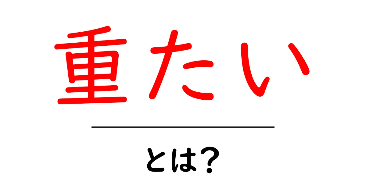 重たい・とは？初心者でも分かる意味と使い方ガイド共起語・同意語・対義語も併せて解説！
