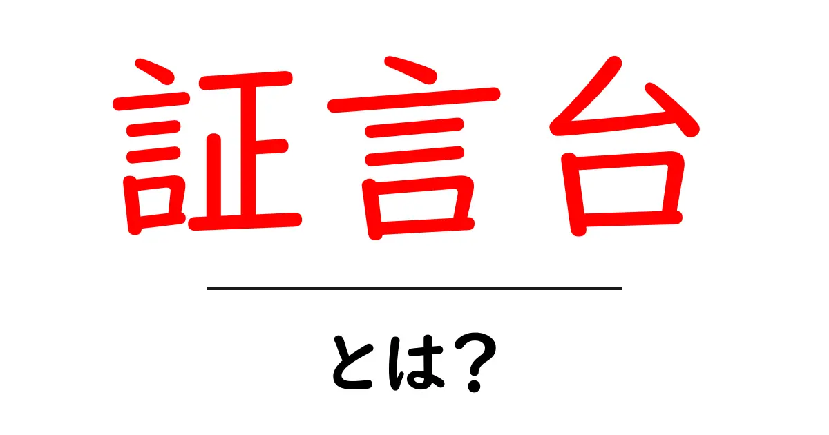 証言台・とは？初心者でもすぐ分かる使い方と役割を解説共起語・同意語・対義語も併せて解説！