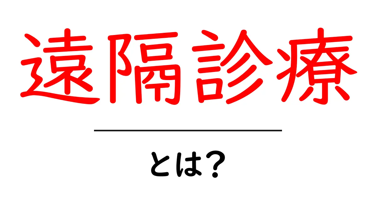 遠隔診療とは？初心者向けの基本ガイドとメリット・デメリット共起語・同意語・対義語も併せて解説！