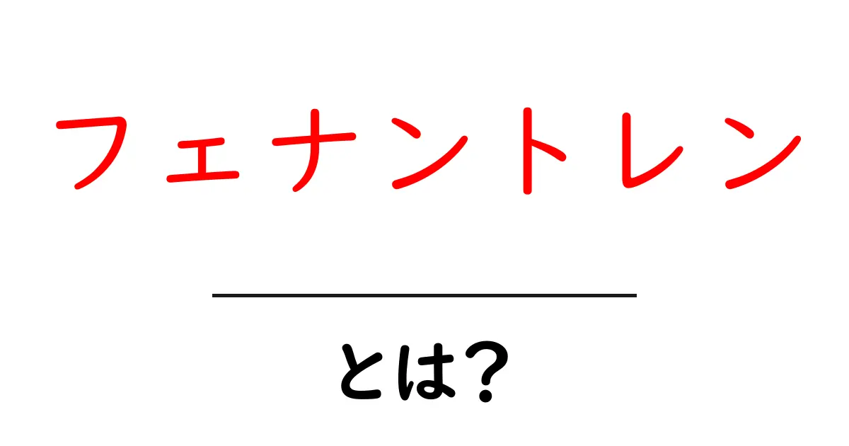 フェナントレン・とは？初心者にもわかる完全ガイド共起語・同意語・対義語も併せて解説！