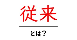 従来・とは？従来の意味と使い方を初心者向けに解説共起語・同意語・対義語も併せて解説！