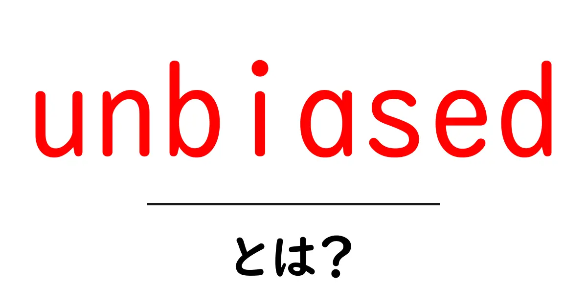 unbiasedとは? 初心者が知っておく偏りのない情報の見分け方と実践ガイド共起語・同意語・対義語も併せて解説!