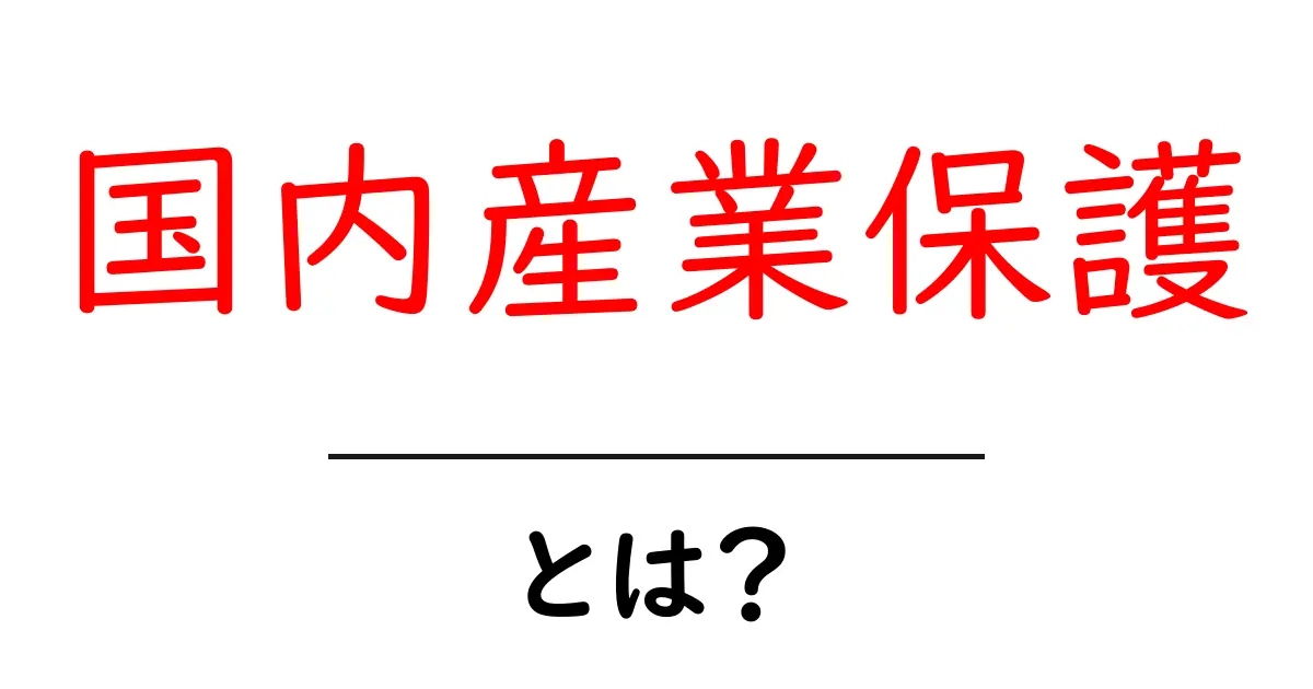 国内産業保護とは?初心者にもやさしく解説します共起語・同意語・対義語も併せて解説!