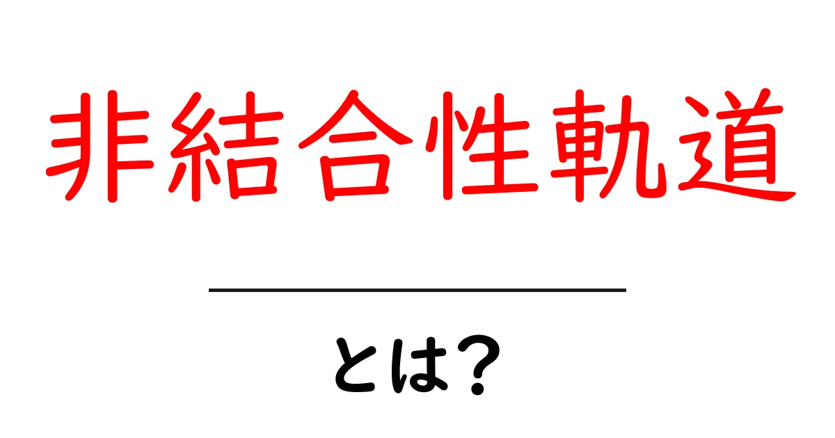 非結合性軌道とは？初心者向けにわかりやすく解説する基礎ガイド共起語・同意語・対義語も併せて解説！
