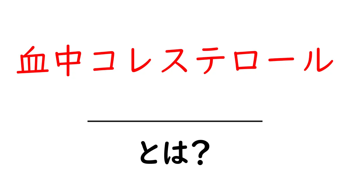 血中コレステロールとは?初心者でもすぐ分かる基礎ガイド共起語・同意語・対義語も併せて解説!