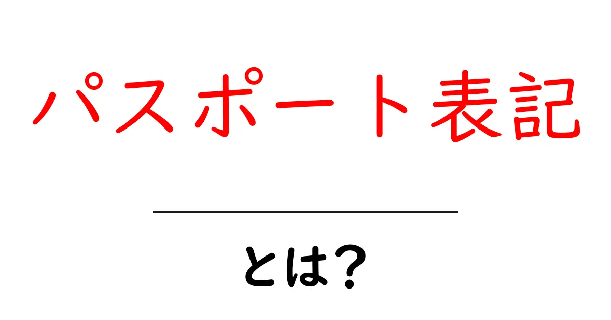 パスポート表記・とは?初心者にもわかる解説と実務での使い方共起語・同意語・対義語も併せて解説!