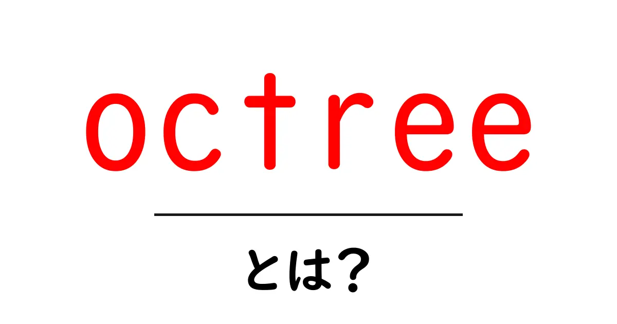 octree・とは？初心者向けに解説する3D空間の分割テクニック共起語・同意語・対義語も併せて解説！