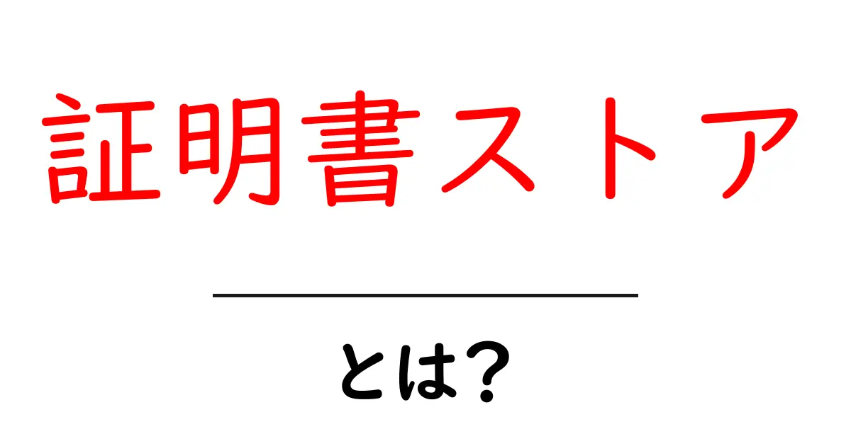 証明書ストアとは？初心者向けにやさしく解説する基本ガイド共起語・同意語・対義語も併せて解説！