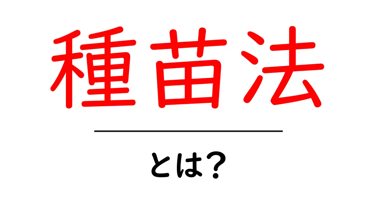 種苗法とは？初心者向け完全ガイド：品種登録と育成者権のしくみを解説共起語・同意語・対義語も併せて解説！