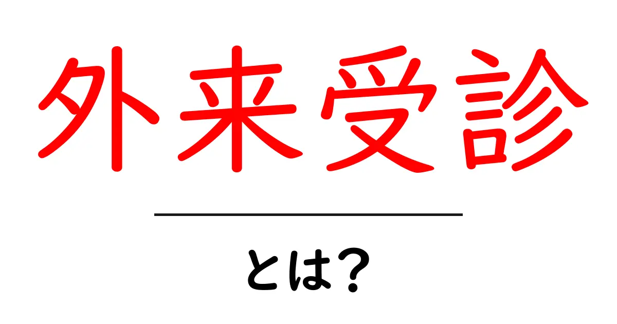 外来受診とは？初心者でもわかる基本と準備の完全ガイド共起語・同意語・対義語も併せて解説！