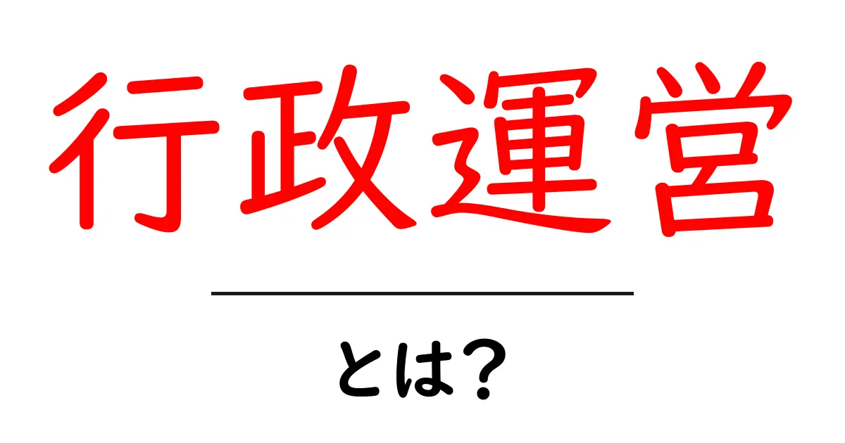 行政運営とは?初心者にも分かる基本ガイド共起語・同意語・対義語も併せて解説!