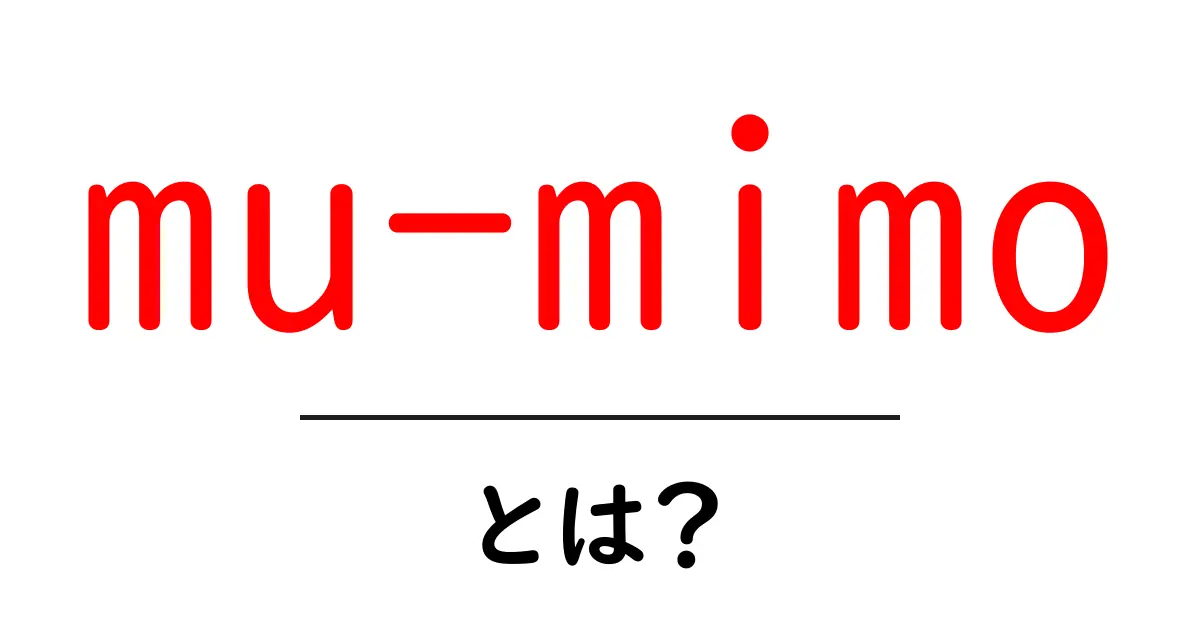 mu-mimoとは？初心者でもすぐ分かる最新Wi-Fiの高速化技術ガイド共起語・同意語・対義語も併せて解説！