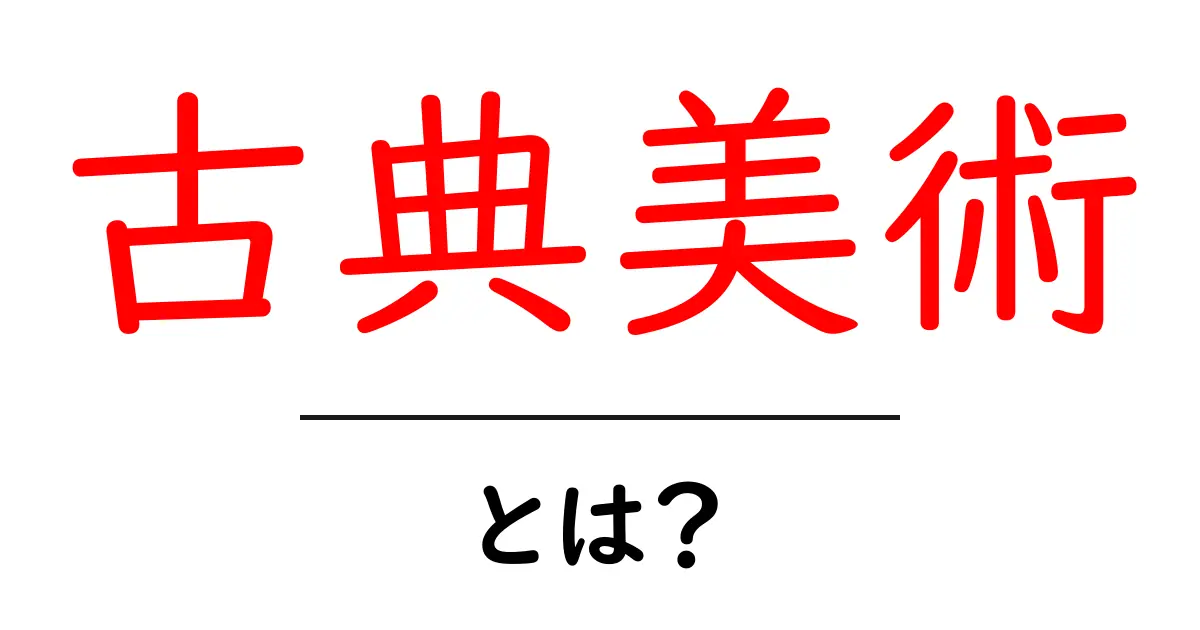 古典美術・とは？初心者向けにやさしく解説する基礎ガイド共起語・同意語・対義語も併せて解説！